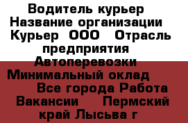 Водитель-курьер › Название организации ­ Курьер, ООО › Отрасль предприятия ­ Автоперевозки › Минимальный оклад ­ 22 000 - Все города Работа » Вакансии   . Пермский край,Лысьва г.